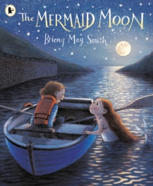 The Mermaid Moon : A charming and magical tale of friendship and adventure from the award-winning Briony May Smith - 9781529517040
