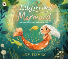 Lily the Pond Mermaid : A miniature mermaid adventure set in a magical pond world that celebrates friendship, community and dealing with childhood worries – the perfect gift for 3–5-year-olds - 9781529518771