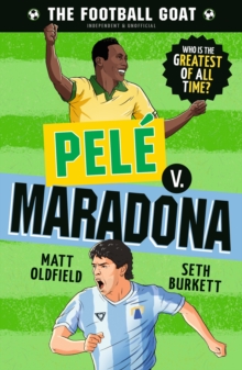 The Football GOAT: Pele v. Maradona : Choose the Greatest Footballer of All Time in this interactive gift book full of facts & stories for boys & girls who love football age 8, 9, 10, 11, 12 - 9781529521122