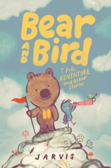 Bear and Bird: The Adventure and Other Stories : Book 3 in the internationally successful series for children aged 5-7 from Jarvis - 9781529522594