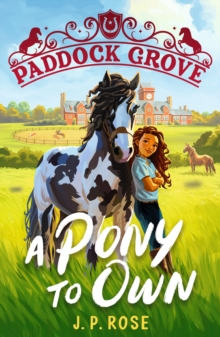 Paddock Grove: A Pony to Own : First in a pony adventure series about friends and their horses at an equestrian boarding school for animal lovers age 8, 9, 10, 11, 12, 13 - 9781529522846