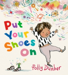 Put Your Shoes On : An empathetic tale that encourages patience and offers a relatable glimpse into the inner workings of a child’s imagination, perfect for children aged 3-7 and a comforting resource - 9781529524697