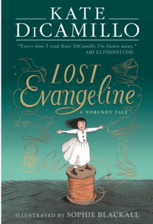 Lost Evangeline : A wise and magical story that celebrates fairytales from the internationally bestselling author of THE TALE OF DESPEREAUX, perfect for ages 8, 9, 10, 11