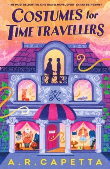 Costumes for Time Travellers : A whimsical, quirky and cosy romantic fantasy that’s “The most delightful time travel novel ever!” (Sarah Beth Durst, author of The Spellshop) - 9781529528794
