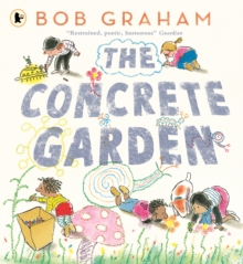 The Concrete Garden : The perfect picture book to inspire creativity, connection and community for toddlers and children from an award-winning and classic book maker, ages 3, 4, 5, 6