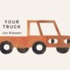 Your Truck : A stylish first board book by Jon Klassen, bestselling creator of I WANT MY HAT BACK, the perfect gift for babies and toddlers aged 0–3