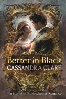 Better in Black : The perfect Christmas present for romantasy fans – ten brand-new romance stories featuring the best-loved characters from the internationally bestselling Shadowhunter universe