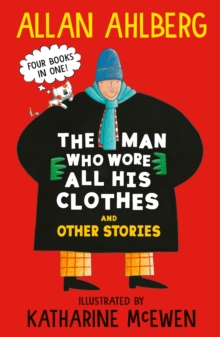 The Man Who Wore All His Clothes and Other Stories : A brilliantly funny early reader from the legendary author of FUNNYBONES and EACH PEACH PEAR PLUM: four books in one! - 9781529533064