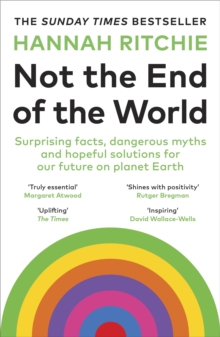 Not the End of the World : Surprising facts, dangerous myths and hopeful solutions for our future on planet Earth