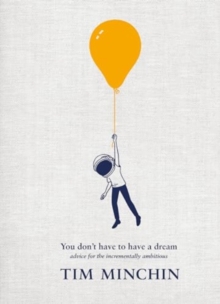 You Don't Have To Have A Dream : Advice for the Incrementally Ambitious - 9781529931822