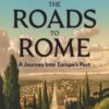 The Roads To Rome : A Journey Into Europe’s Past - 9781529932690