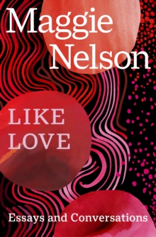 Like Love : Essays and Conversations - 9781529933437