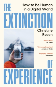 The Extinction of Experience : How to Be Human in a Digital World - 9781529967036