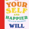 Be Yourself and Happier : The A-Z of Wellbeing