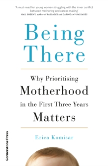 Being There : Why Prioritising Motherhood in the First Three Years Matters