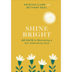 Shine Bright: 60 Days To Becoming A Girl Defined By God (Hardcover)