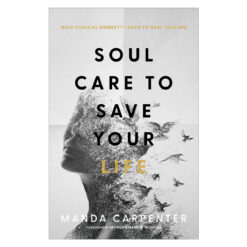 Soul Care To Save Your Life: How Radical Honesty Leads To Real Healing PB
