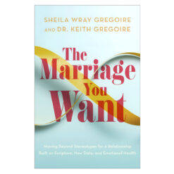 The Marriage You Want: Moving beyond Stereotypes for a Relationship Built on Scripture PB