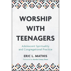 Worship With Teenagers: Adolescent Spirituality And Congregational Practice (Paperback)