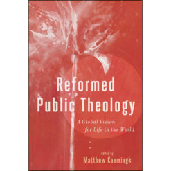 Reformed Public Theology: A Global Vision For Life In The World (Paperback)