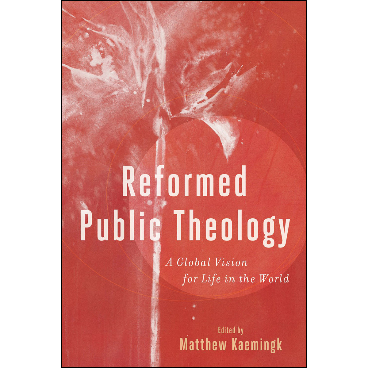 Reformed Public Theology: A Global Vision For Life In The World (Paperback)