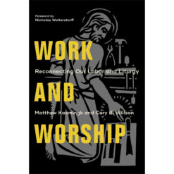 Work And Worship: Reconnecting Our Labor And Liturgy (Paperback)