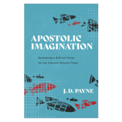Apostolic Imagination: Recovering a Biblical Vision for the Church’s Mission Today PB