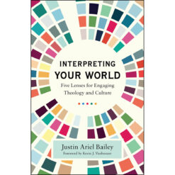 Interpreting Your World: Five Lenses For Engaging Theology And Culture (Paperback)