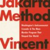 The Jakarta Method : Washington's Anticommunist Crusade and the Mass Murder Program that Shaped Our World - 9781541724006