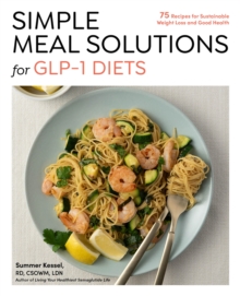 Simple Meal Solutions for GLP-1 Diets : 75 Recipes for Sustainable Weight Loss and Good Health - 9781577155768