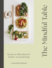 The Mindful Table : Recipes & Affirmations for Intuitive, Seasonal Eating - 9781577156901
