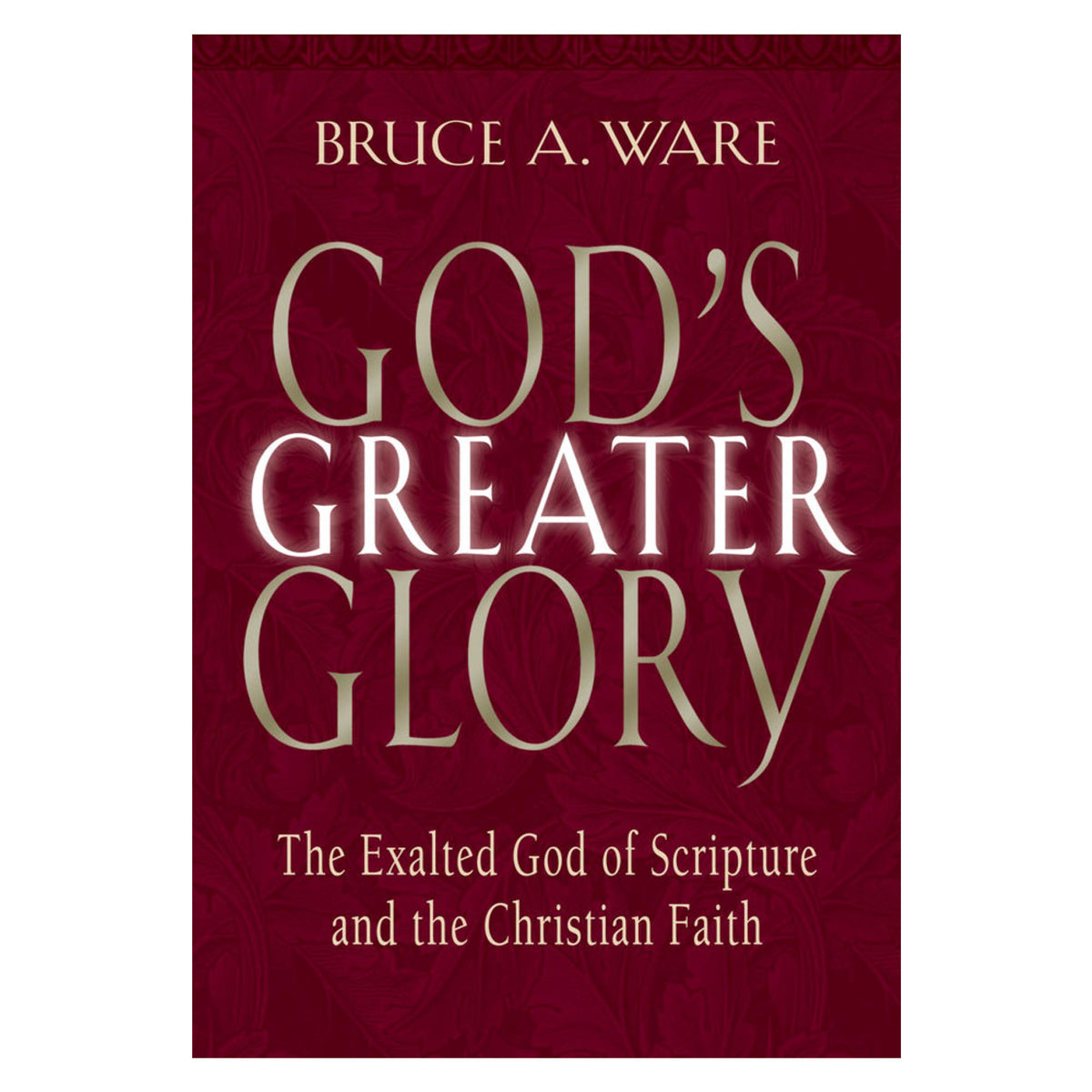 God's Greater Glory: The Exalted God of Scripture and the Christian Faith (Paperback)