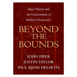 Beyond the Bounds: Open Theism and the Undermining of Biblical Christianity (Paperback)