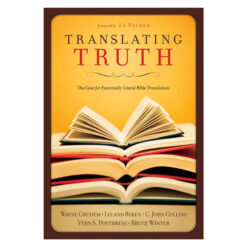 Translating Truth: The Case for Essentially Literal Bible Translation (Paperback)