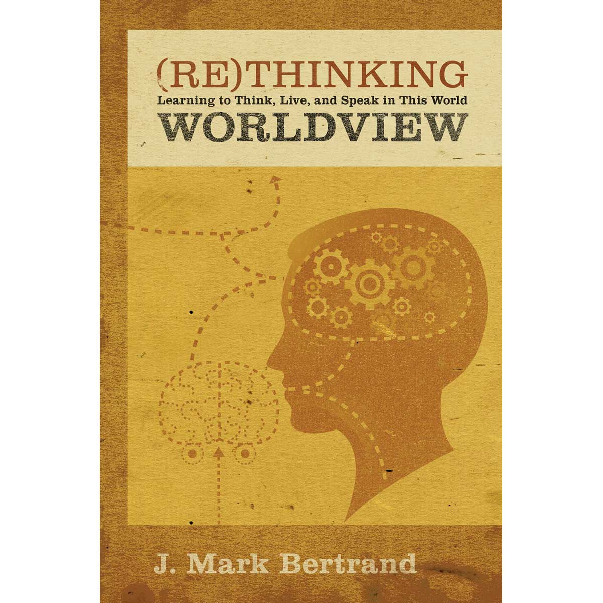 Rethinking Worldview: Learning To Think, Live, And Speak In This World (Paperback)