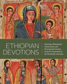 Ethiopian Devotions : Paintings, Illuminated Manuscripts, and Processional Crosses from the Fourteenth to the Twentieth Centuries - 9781588348074