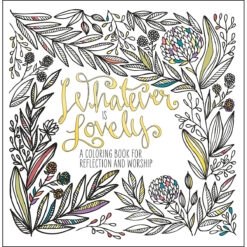 Whatever Is Lovely: Coloring Book For Reflection And Worship (Paperback)