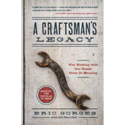 A Craftsmans Legacy: Why Working With Our Hands Gives Us Meaning (Hardcover)