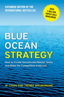 Blue Ocean Strategy, Expanded Edition : How to Create Uncontested Market Space and Make the Competition Irrelevant - 9781625274496