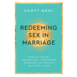 Redeeming Sex in Marriage: How the Gospel Rescues Sex, Transforms Marriage (Paperback)
