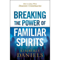 Breaking The Power Of Familiar Spirits: How To Deal With Demonic (Paperback)
