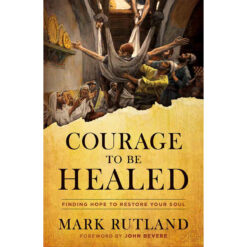 Courage To Be Healed: Finding Hope To Restore Your Soul (Hardcover)
