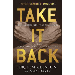 Take It Back!: Reclaiming Biblical Manhood For The Sake Of Marriage, Family And Culture (Hardcover)