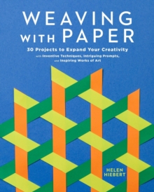 Weaving with Paper : 30 Projects to Expand Your Creativity with Inventive Techniques, Intriguing Prompts, and Inspiring Works of Art - 9781635867961