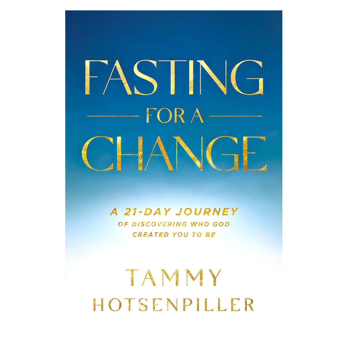 Fasting for a Change: A 21-Day Journey of Discovering Who God Created You to Be PB