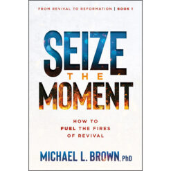 Seize the Moment: How to Fuel the Fires of Revival - 1 From Revival to Reformation PB