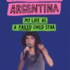 Cry for Me, Argentina : My Life as a Failed Child Star - 9781639733910