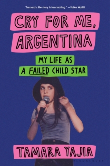 Cry for Me, Argentina : My Life as a Failed Child Star - 9781639733910