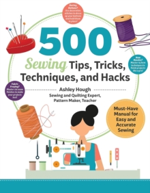 500 Sewing Tips, Tricks, Techniques, and Hacks : Must-Have Manual for Easy and Accurate Sewing - 9781639811236