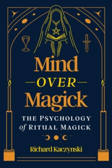 Mind over Magick : The Psychology of Ritual Magick - 9781644119648